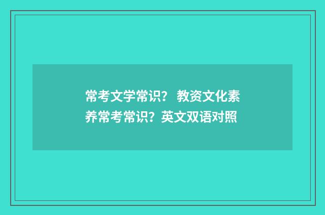 常考文学常识？ 教资文化素养常考常识？英文双语对照