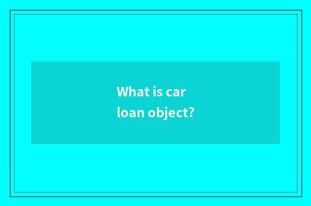 What is car loan object?