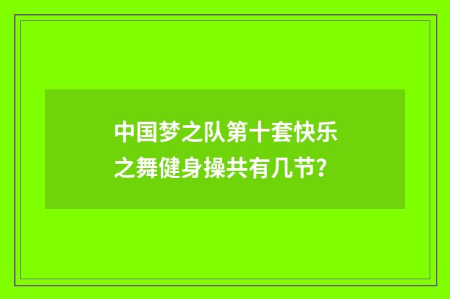 中国梦之队第十套快乐之舞健身操共有几节？