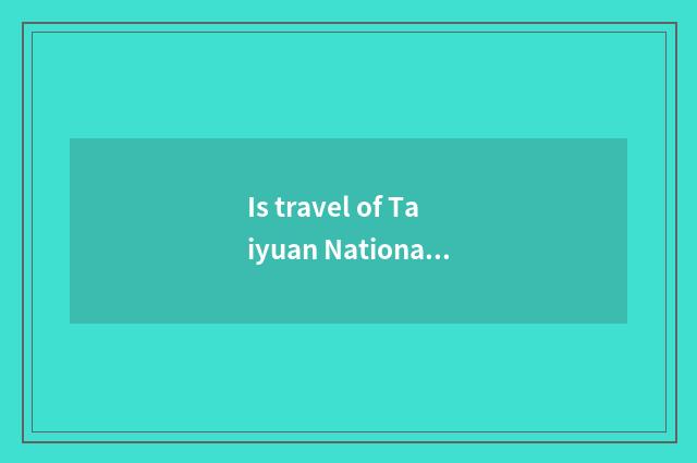 Is travel of Taiyuan National Day recommended?