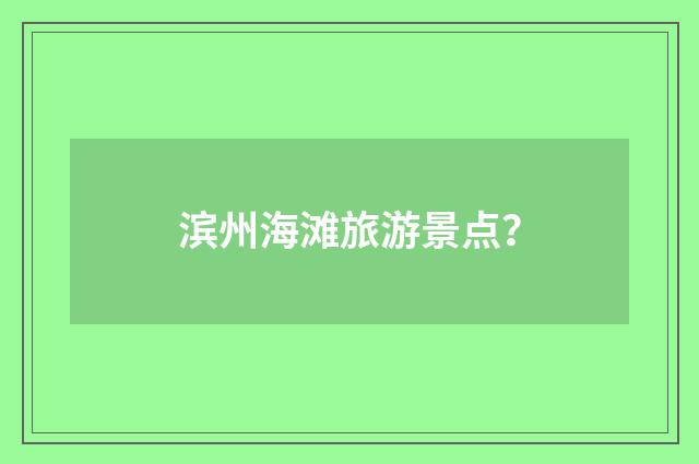 滨州海滩旅游景点？