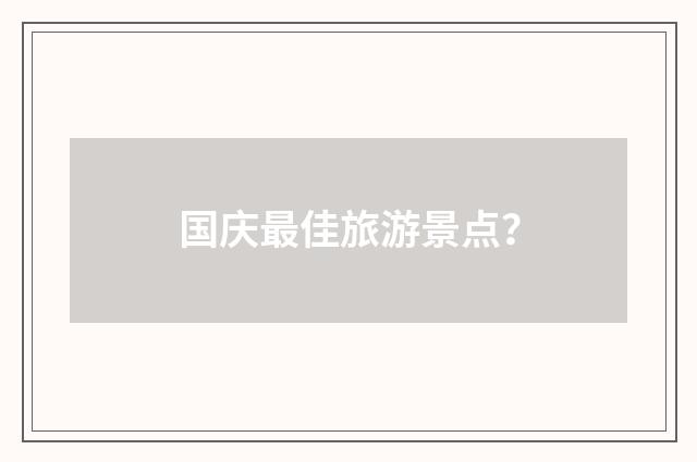 国庆最佳旅游景点?