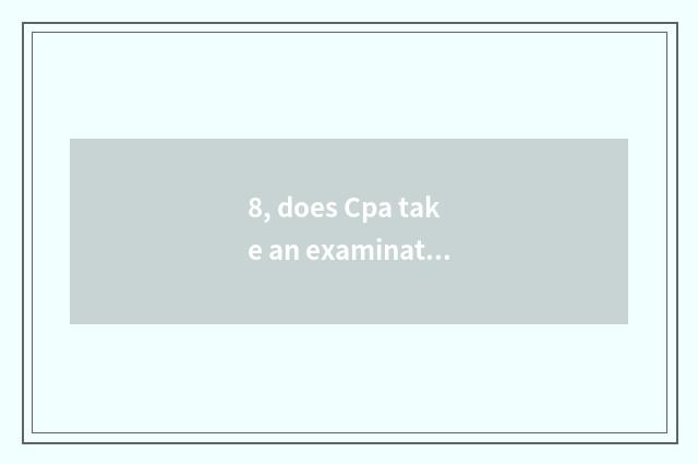 8, does Cpa take an examination ofing grind course?