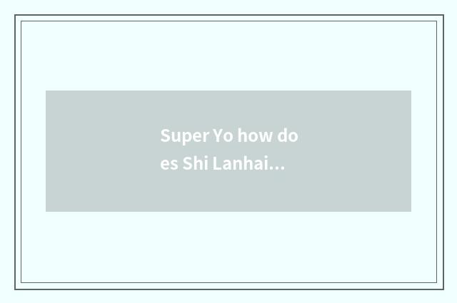 Super Yo how does Shi Lanhai make an appointment?