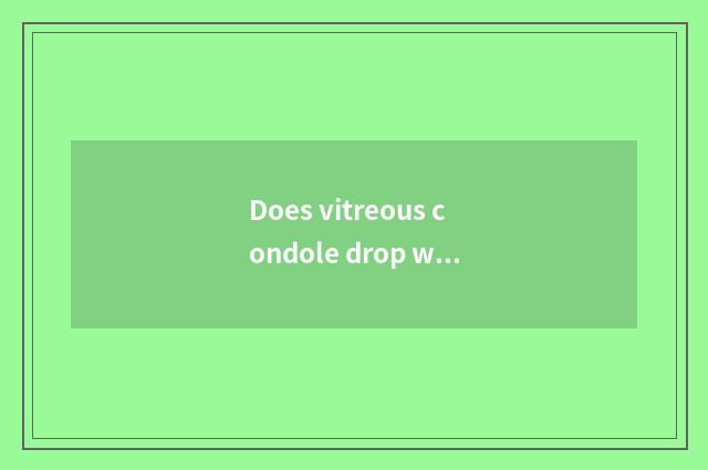 Does vitreous condole drop with jade condole distinction?