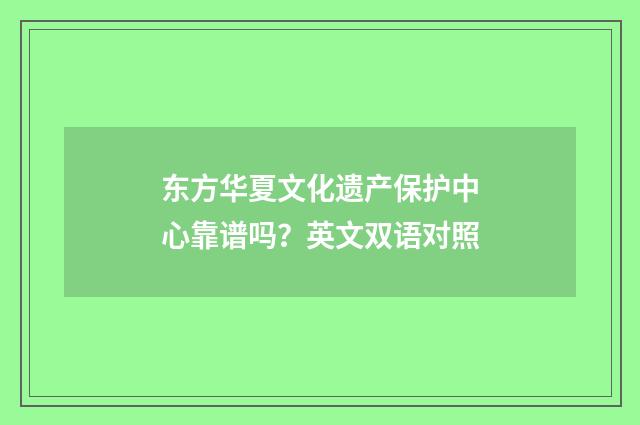 东方华夏文化遗产保护中心靠谱吗？英文双语对照