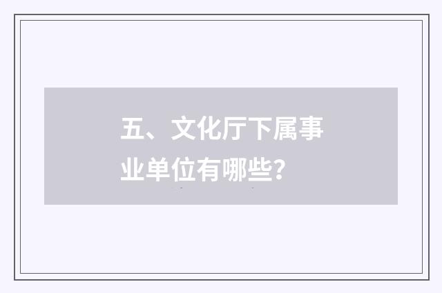 五、文化厅下属事业单位有哪些？