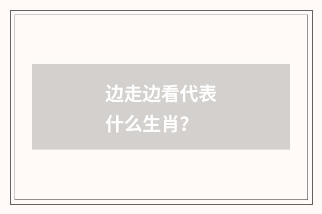 边走边看代表什么生肖？