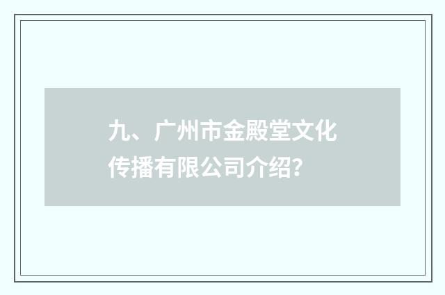 九、广州市金殿堂文化传播有限公司介绍？