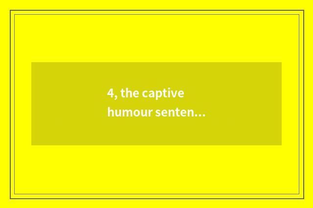 4, the captive humour sentence of cate?