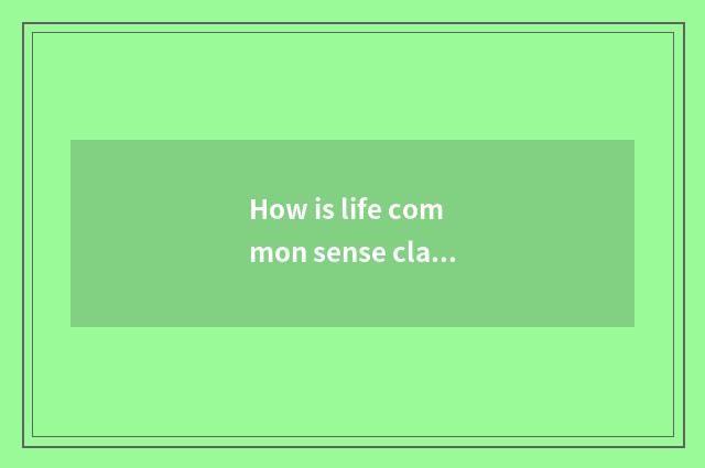 How is life common sense classified?