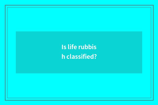 Is life rubbish classified?