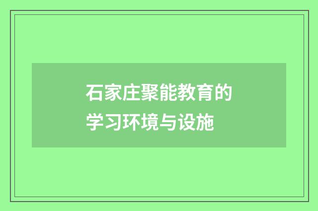 石家庄聚能教育的学习环境与设施