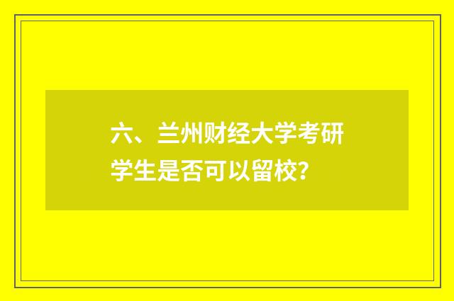 六、兰州财经大学考研学生是否可以留校?