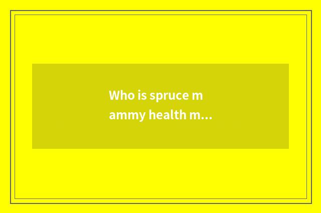 Who is spruce mammy health manages father?