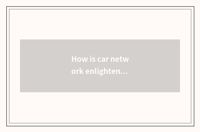 How is car network enlightened?