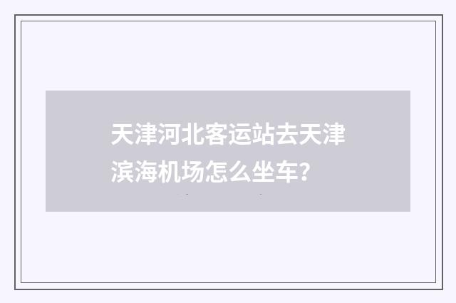 天津河北客运站去天津滨海机场怎么坐车？