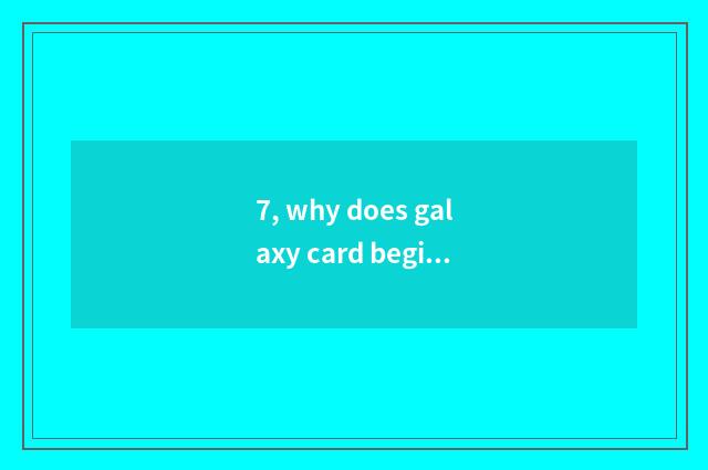 7, why does galaxy card begin a page in game?