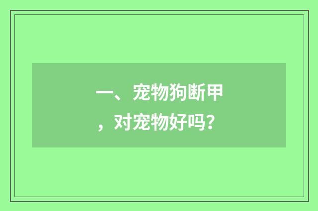 一、宠物狗断甲，对宠物好吗？