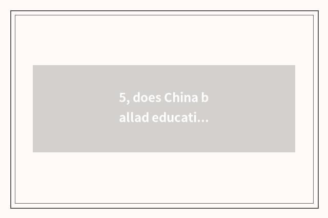 5, does China ballad education think over brief?