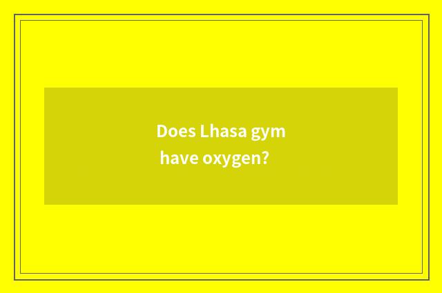 Does Lhasa gym have oxygen?