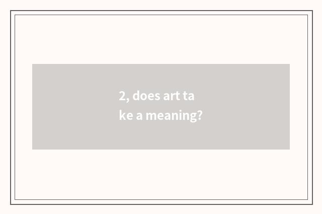 2, does art take a meaning?