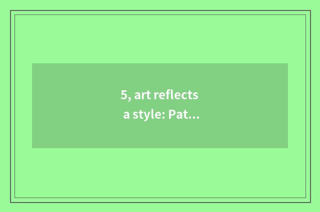 5, art reflects a style: Pat art to illuminate what color is there?