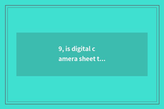9, is digital camera sheet turned over with double the distinction that turn ove