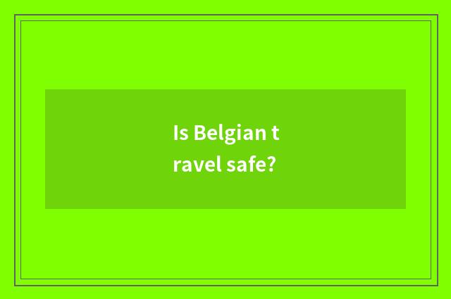 Is Belgian travel safe?