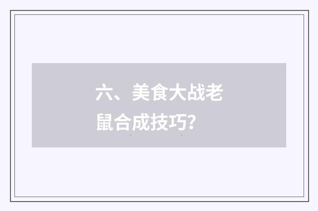 六、美食大战老鼠合成技巧?