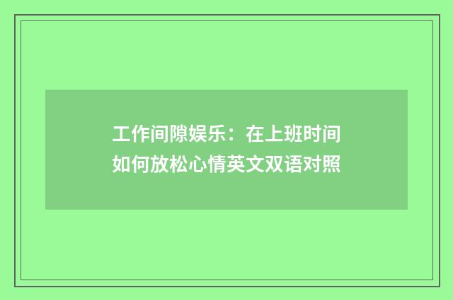 工作间隙娱乐:在上班时间如何放松心情英文双语对照
