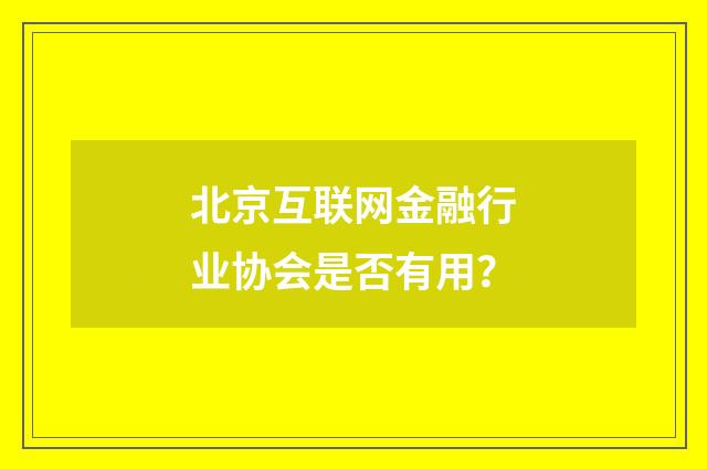 北京互联网金融行业协会是否有用?