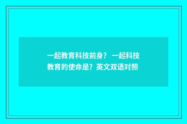 一起教育科技前身？ 一起科技教育的使命是？英文双语对照