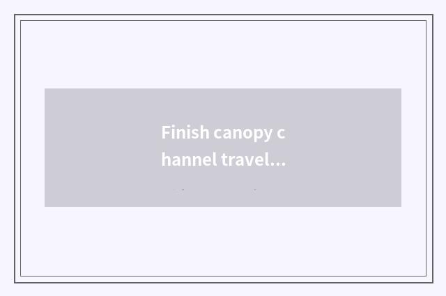 Finish canopy channel travels optimal time?