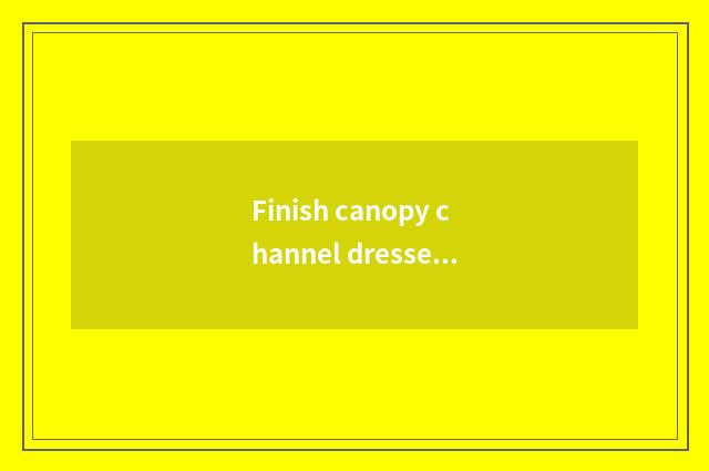 Finish canopy channel dressed in June strategy?