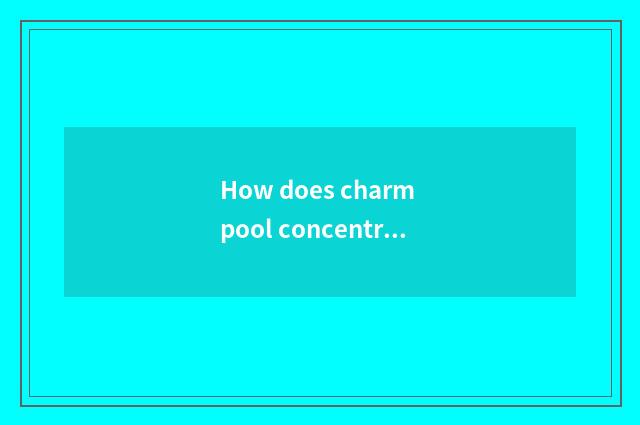 How does charm pool concentrate be infatuated power?