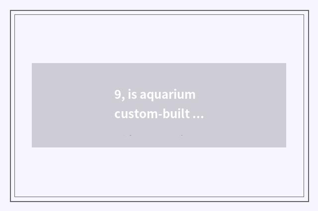 9, is aquarium custom-built dimension?