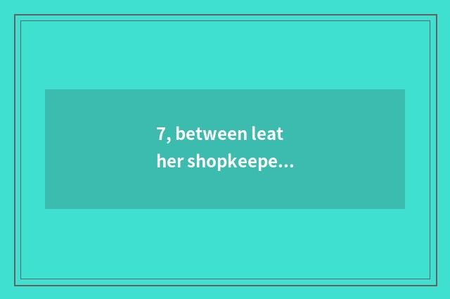 7, between leather shopkeeper direct seeding online direct seeding?