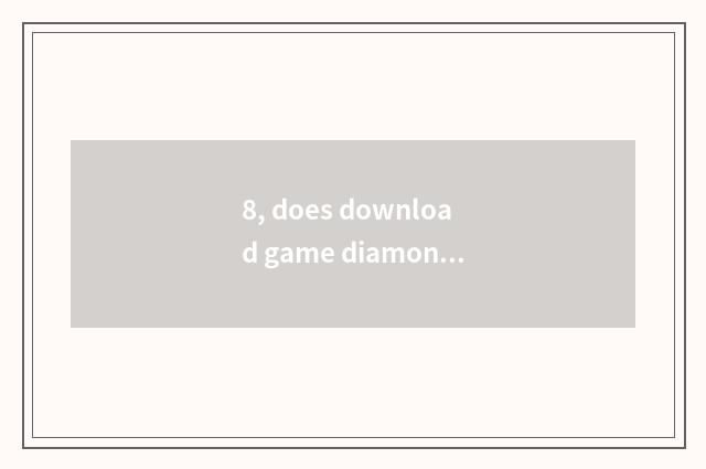 8, does download game diamonds download game method?
