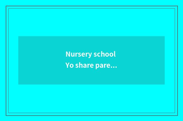 Nursery school Yo share parent feeling character?