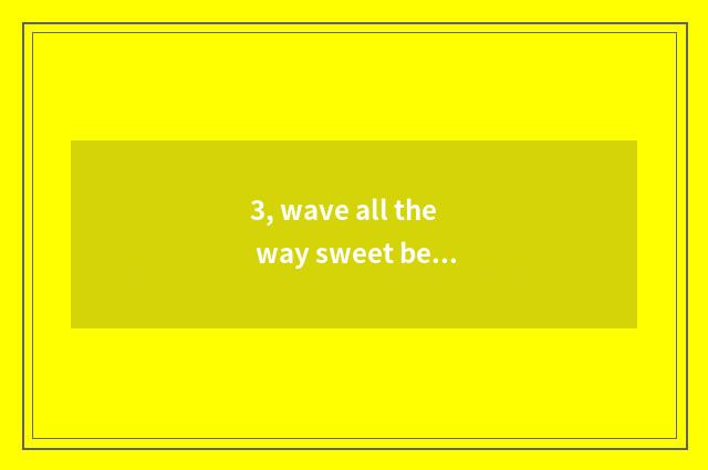 3, wave all the way sweet be black tea?