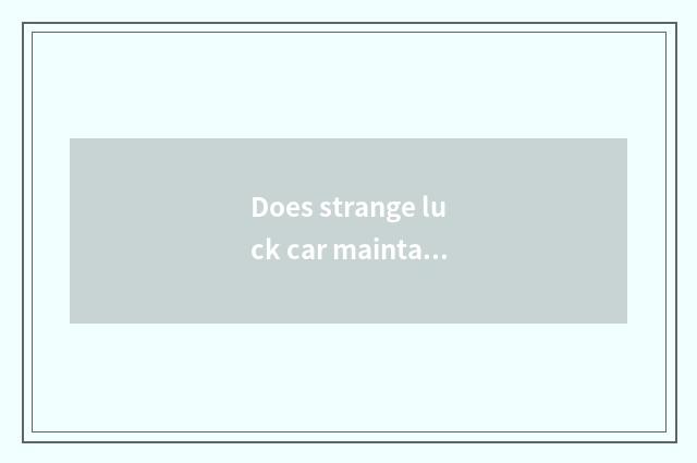 Does strange luck car maintain how many money?