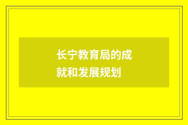 长宁教育局的成就和发展规划
