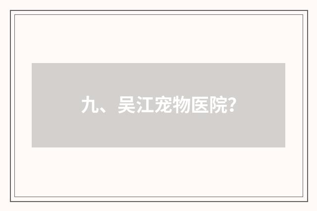 九、吴江宠物医院？
