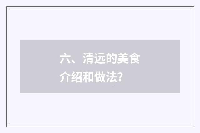六、清远的美食介绍和做法?