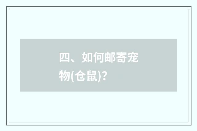 四、如何邮寄宠物(仓鼠)?