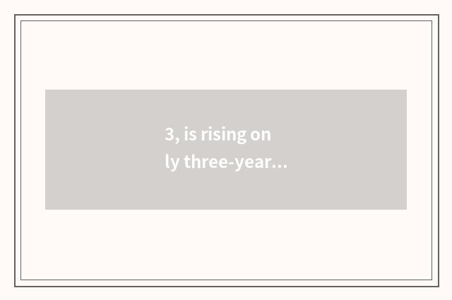 3, is rising only three-year institution of higher learning originally is rising