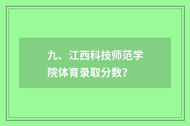 九、江西科技师范学院体育录取分数?