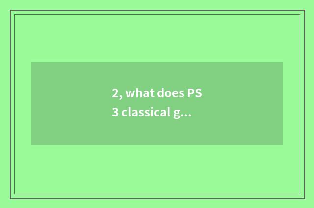 2, what does PS3 classical game have?