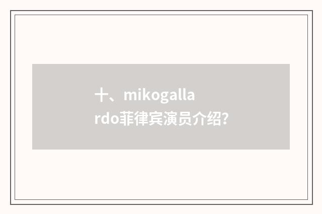 十、mikogallardo菲律宾演员介绍？